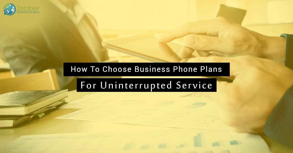 How To Choose Business Phone Plans For Uninterrupted Service